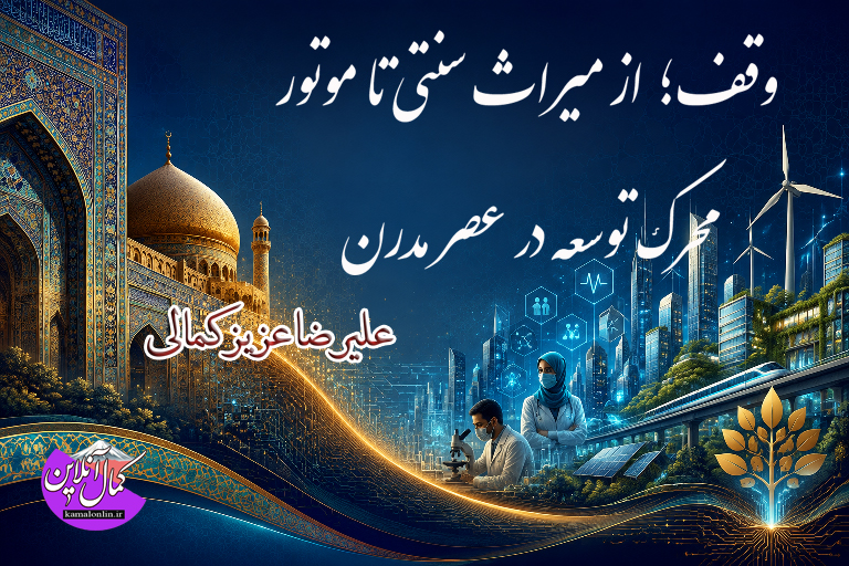 وقف؛ از میراث سنتی تا موتور محرک توسعه در عصر مدرن یادداشتی از علیرضا عزیز کمالی 