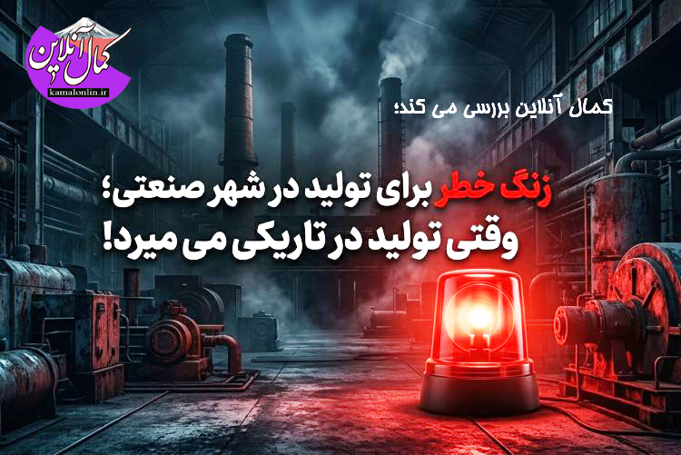زنگ خطر برای تولید در شهر صنعتی؛ وقتی تولید در تاریکی می‌میرد!